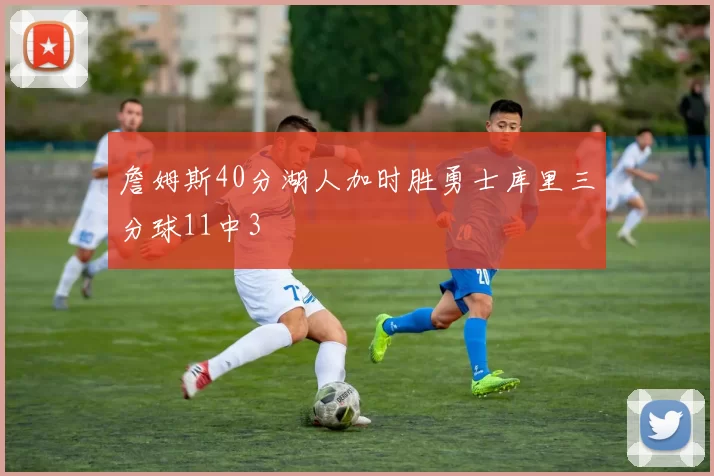 詹姆斯40分湖人加时胜勇士库里三分球11中3