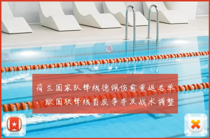 荷兰国家队锋线德佩伤愈重返名单，欧国联锋线首发争夺及战术调整受考验