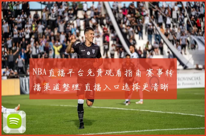 NBA直播平台免费观看指南 赛事转播渠道整理 直播入口选择更清晰