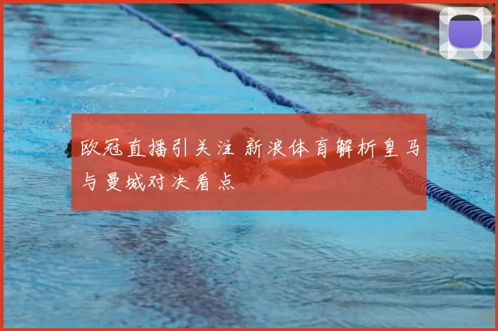 欧冠直播引关注 新浪体育解析皇马与曼城对决看点