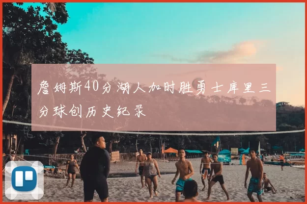 詹姆斯40分湖人加时胜勇士库里三分球创历史纪录